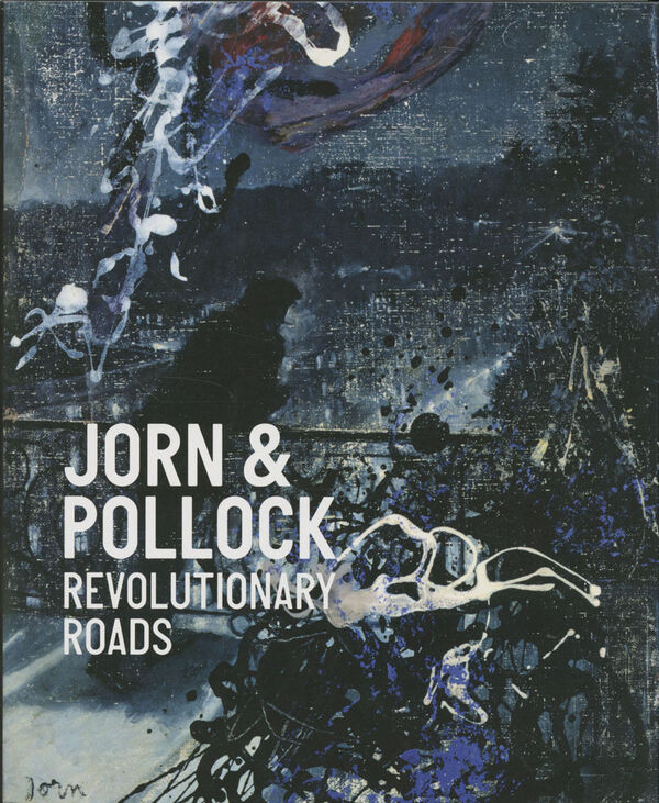 Asger Jorn & Jackson Pollock – Revolutionary Roads